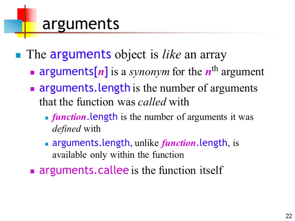 22 arguments The arguments object is like an array arguments[n] is a synonym for